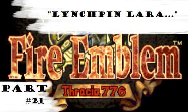 "Lynchpin Lara..." | Let's Play: Fire Emblem: Thracia 776 | Part #21