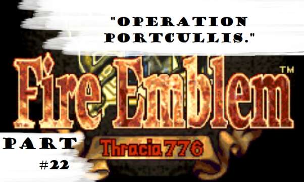 "Operation Portcullis." | Let's Play: Fire Emblem: Thracia 776 | Part #22