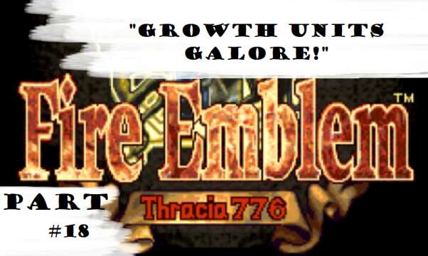 "Growth Units Galore!" | Lets Play: Fire Emblem: Thracia 776 | Part #18