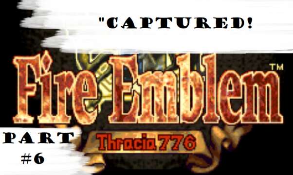 "Captured!" | Let's Play: Fire Emblem: Thracia 776 | Part #6