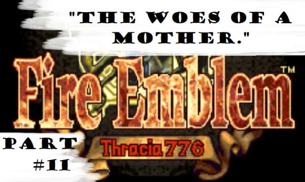 "The Woes Of A Mother." | Let's Play: Fire Emblem: Thracia 776 | Part 11