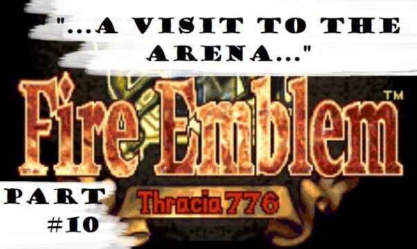 "...A Visit To The Arena..." | Let's Play: Fire Emblem: Thracia 776 | Part #10