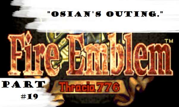 "Osian's Outing." | Let's Play: Fire Emblem: Thracia 776 | Part #19