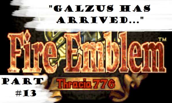 "Galzus Has Arrived..." | Let's Play: Fire Emblem: Thracia 776 | Part #13