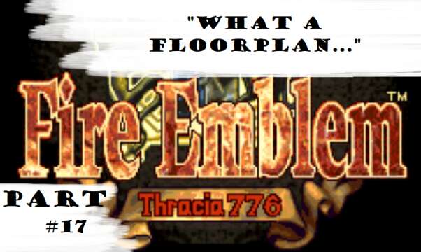 "What A Floorplan..." | Let's Play: Fire Emblem: Thracia 776 | Part #17