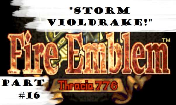 "Storm Violdrake!" | Let's Play: Fire Emblem: Thracia 776 | Part #16