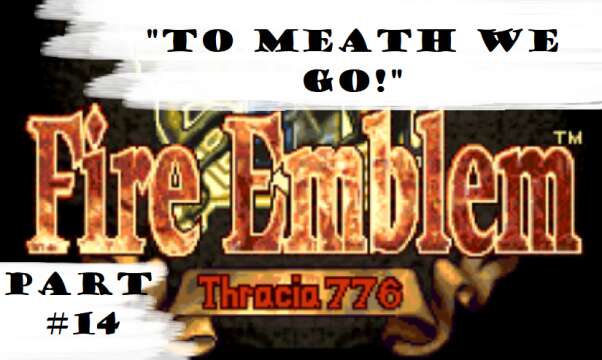 "To Meath We Go!" | Let's Play: Fire Emblem: Thracia 776 | Part #14