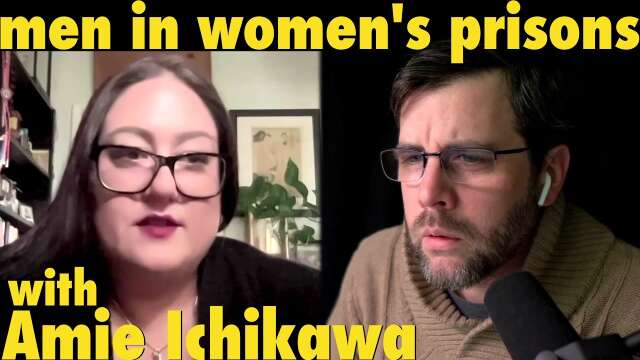 Men in Women's Prisons: What Could Go Wrong? | with Amie Ichikawa