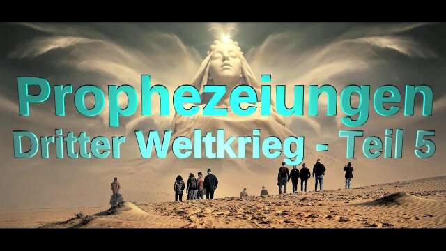 Prophezeiungen - Dritter Weltkrieg  (Teil 5) 13_05_2023